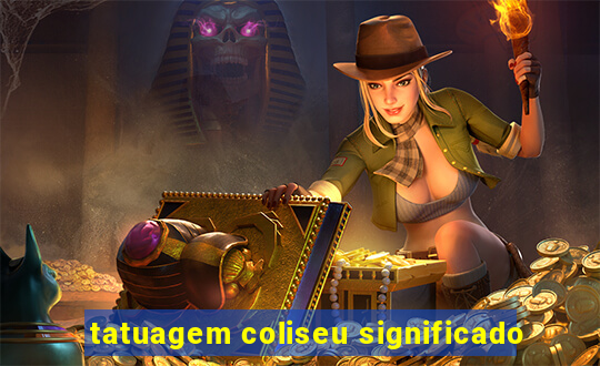 tatuagem coliseu significado