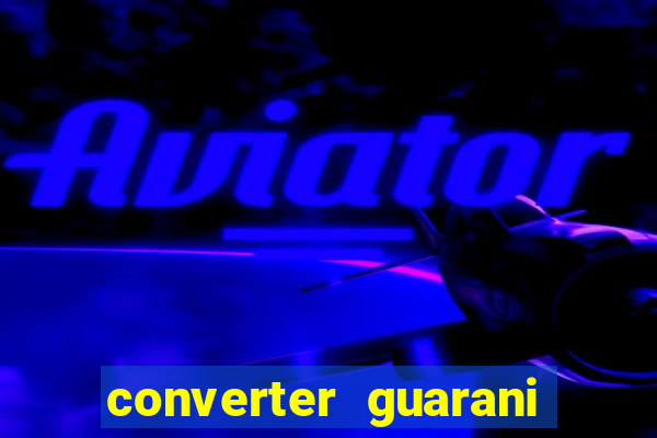 converter guarani em reais