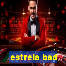 estrela bad