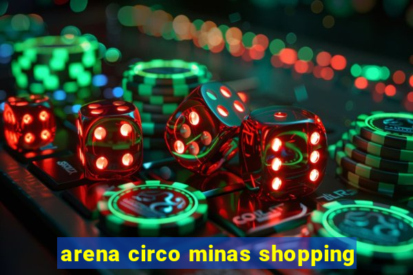 arena circo minas shopping