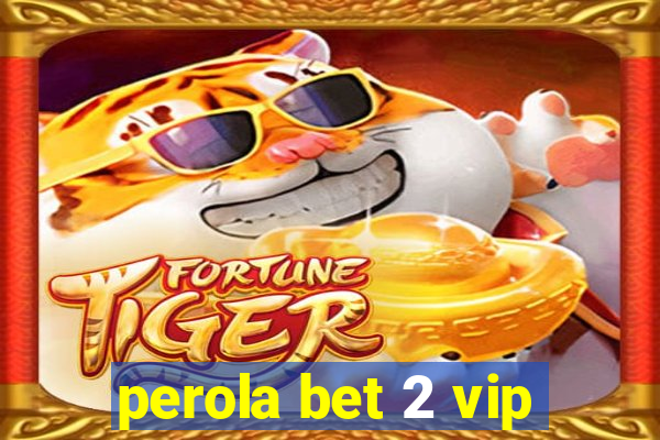 perola bet 2 vip