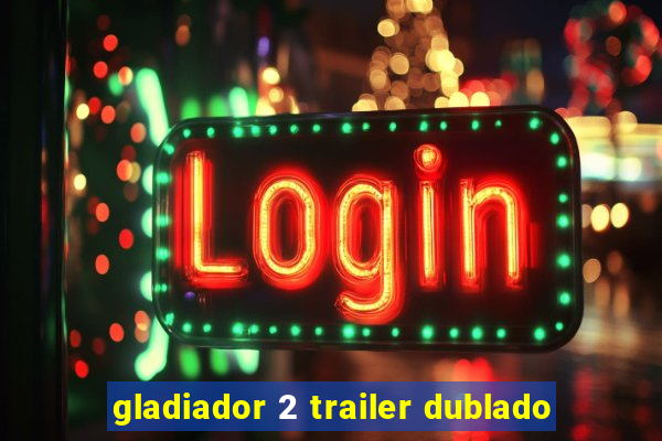 gladiador 2 trailer dublado