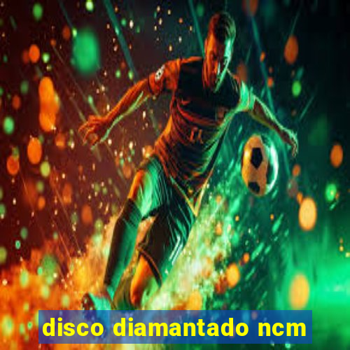 disco diamantado ncm