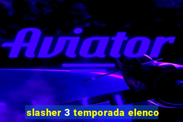 slasher 3 temporada elenco