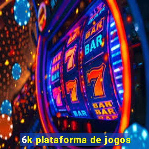 6k plataforma de jogos