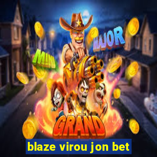 blaze virou jon bet