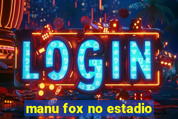 manu fox no estadio