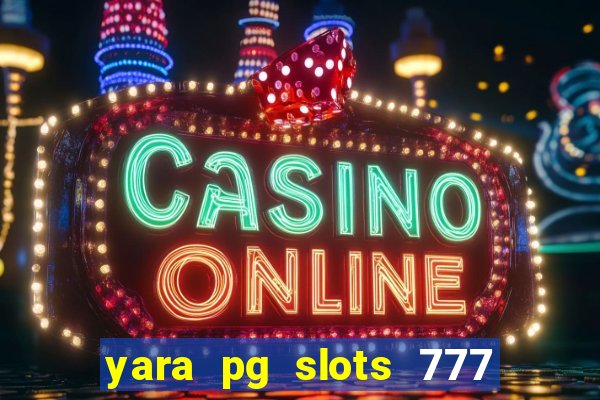 yara pg slots 777 paga mesmo