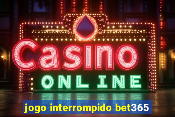 jogo interrompido bet365