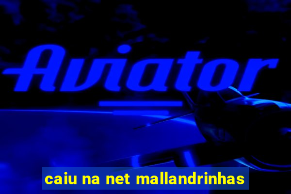 caiu na net mallandrinhas