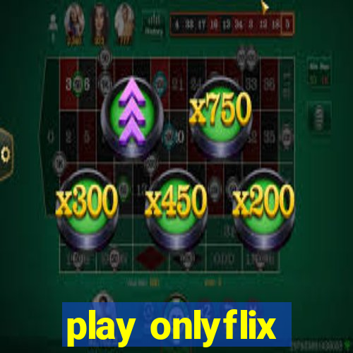 play onlyflix