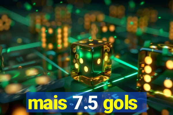 mais 7.5 gols