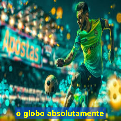 o globo absolutamente