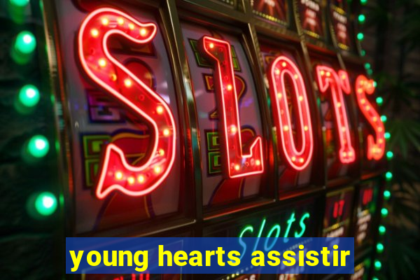 young hearts assistir