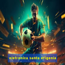 eletronica santa efigenia