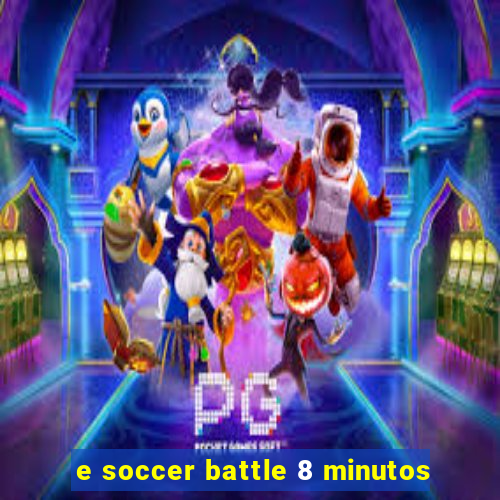 e soccer battle 8 minutos