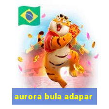 aurora bula adapar