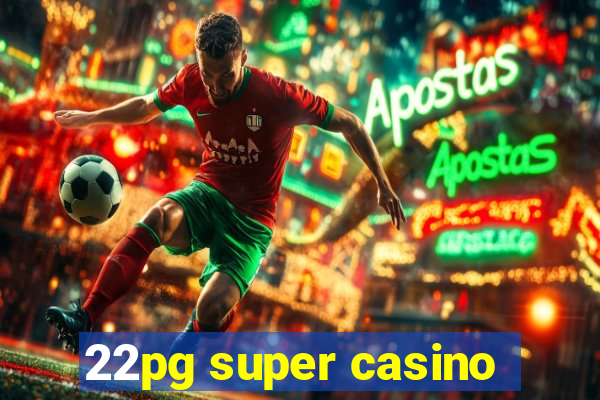 22pg super casino