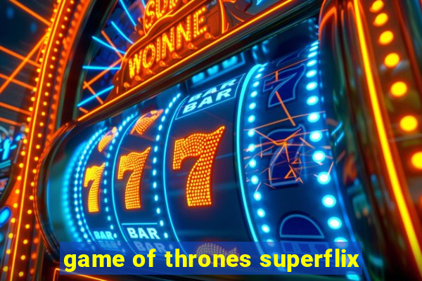 game of thrones superflix