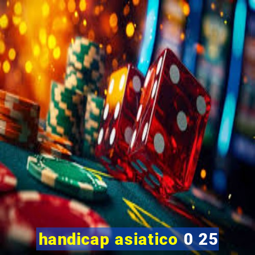 handicap asiatico 0 25