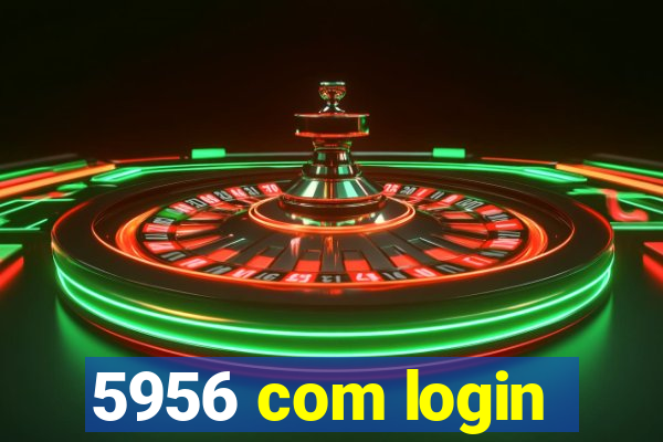 5956 com login