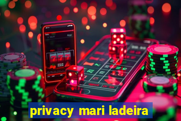 privacy mari ladeira