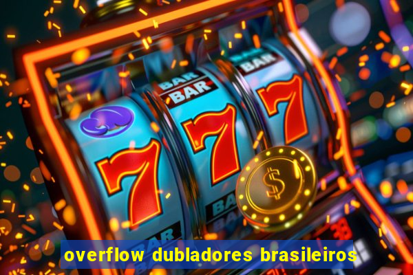 overflow dubladores brasileiros