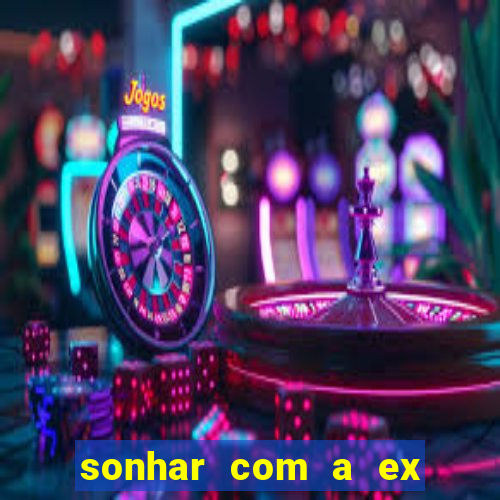 sonhar com a ex do meu marido jogo do bicho