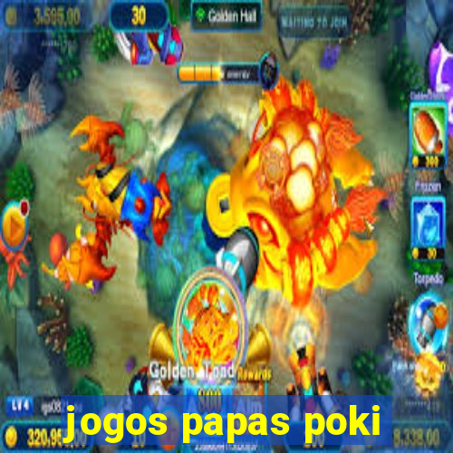 jogos papas poki