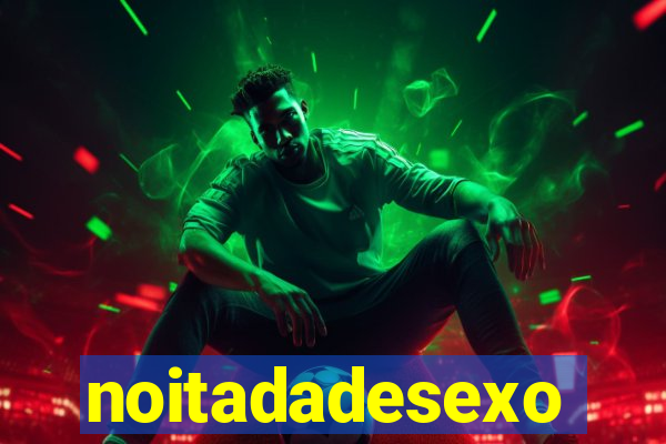 noitadadesexo