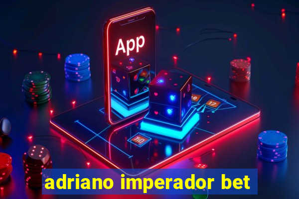 adriano imperador bet