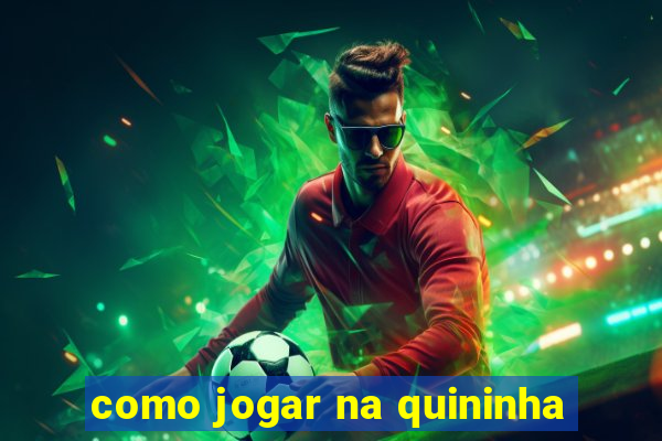 como jogar na quininha