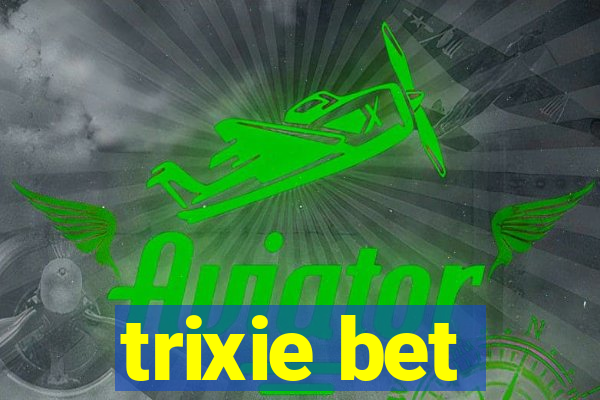 trixie bet