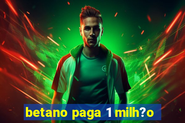 betano paga 1 milh?o