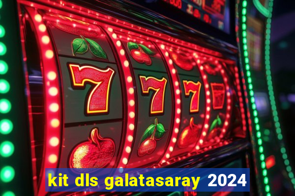 kit dls galatasaray 2024