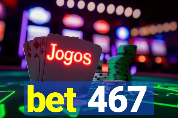 bet 467