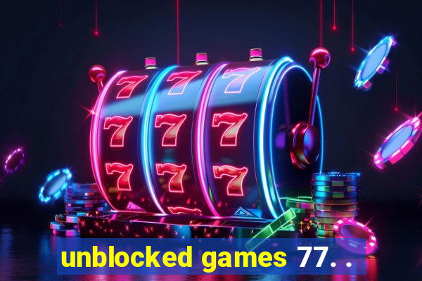 unblocked games 77. .