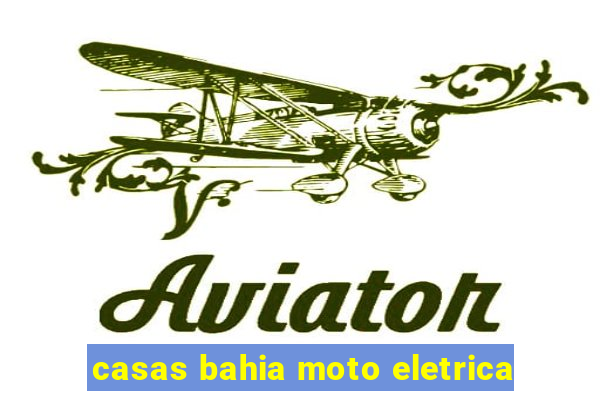 casas bahia moto eletrica