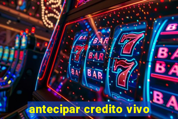 antecipar credito vivo