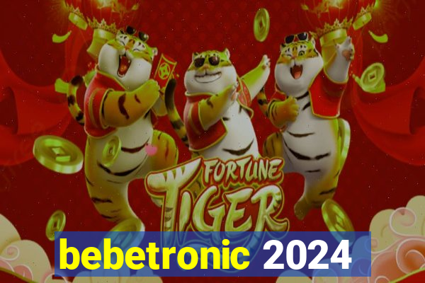 bebetronic 2024