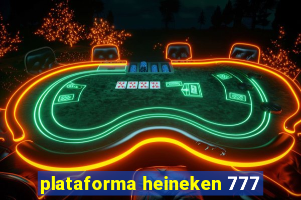 plataforma heineken 777