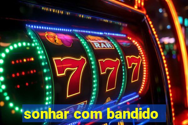 sonhar com bandido