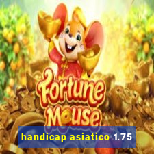 handicap asiatico 1.75