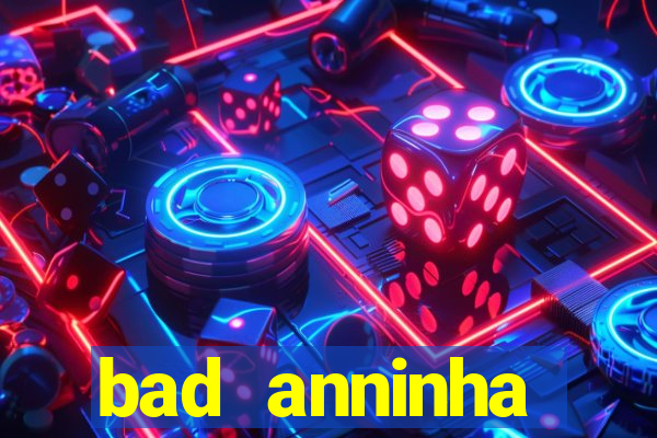 bad anninha conteudo gratis