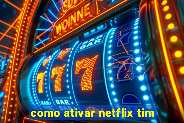 como ativar netflix tim