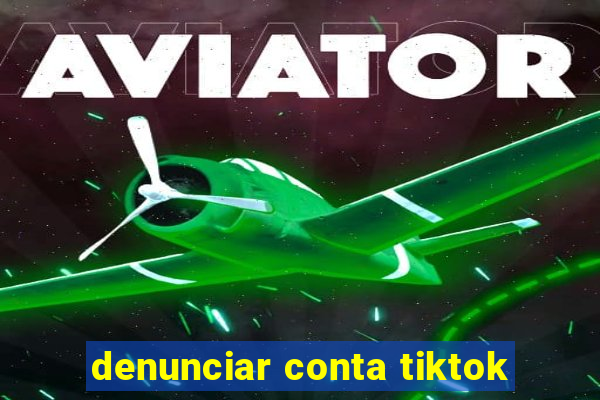 denunciar conta tiktok