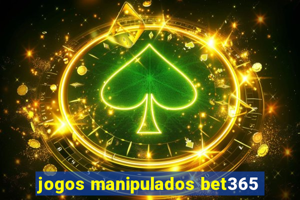 jogos manipulados bet365