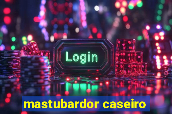 mastubardor caseiro