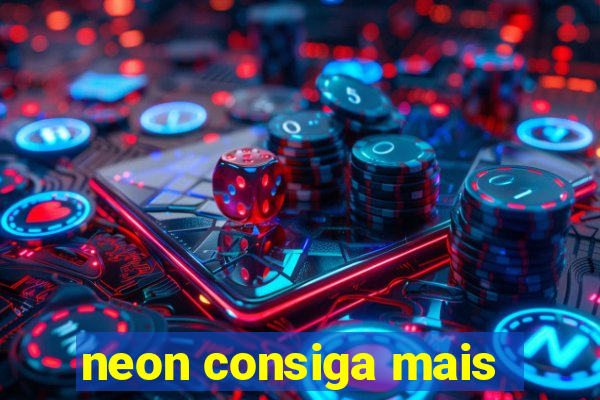 neon consiga mais