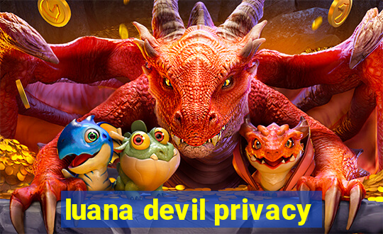 luana devil privacy